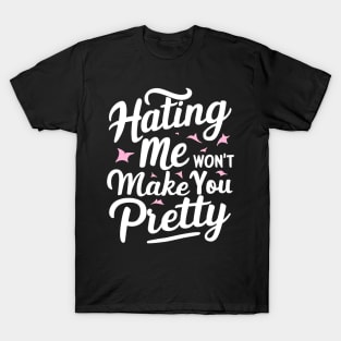 Hating me won’t make you pretty T-Shirt